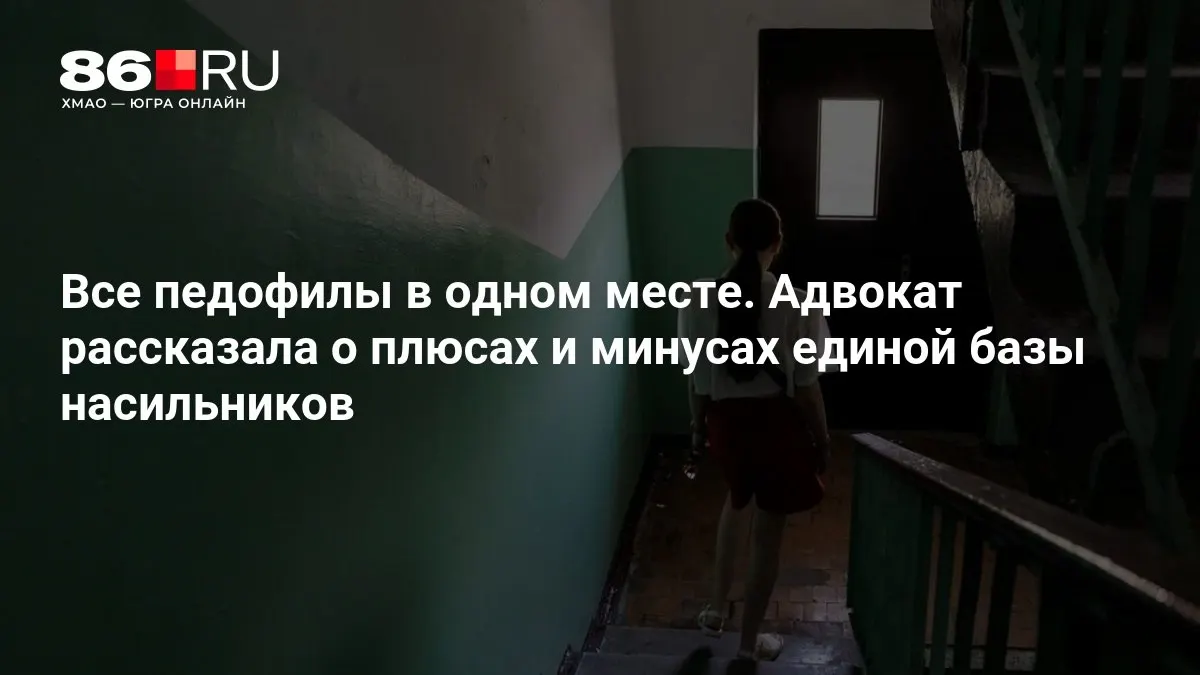 Разрабатывается единая база данных насильников; адвокат назвала её преимущества и риски.